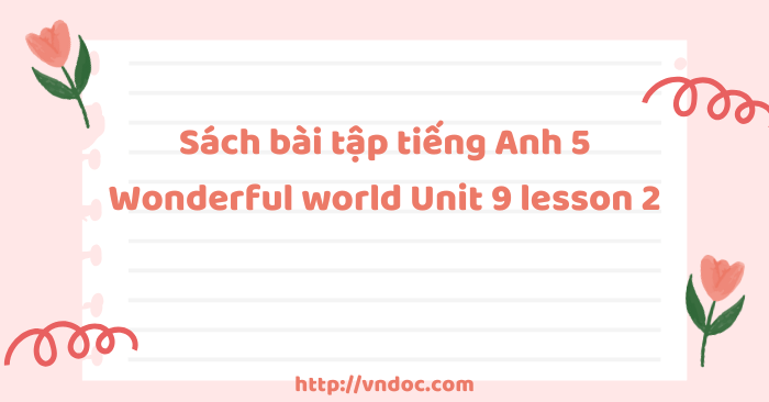Sách bài tập tiếng Anh 5 Wonderful world Unit 9 lesson 2 - SBT tiếng ...