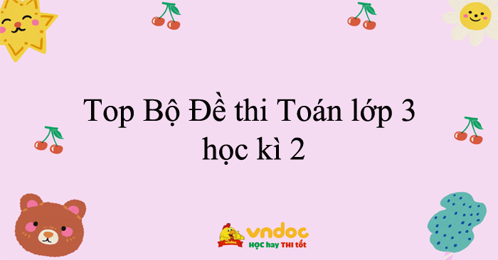 40 Đề thi Toán lớp 3 học kì 2 năm 2025 - 2026