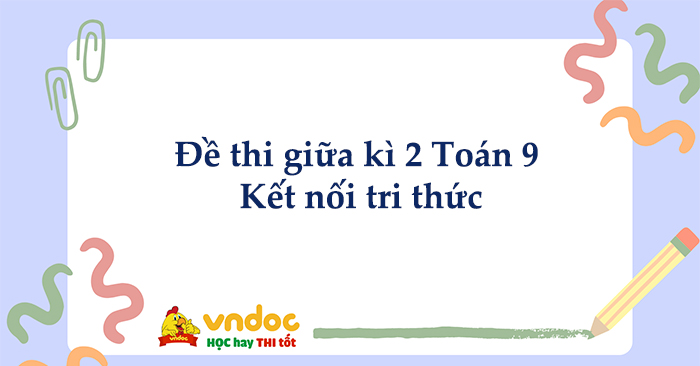 Bộ 5 đề thi giữa kì 2 Toán 9 Kết nối tri thức cấu trúc mới