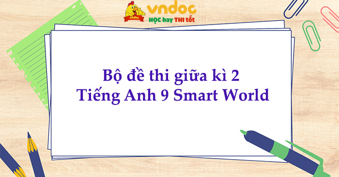 Bộ đề thi giữa kì 2 Tiếng Anh 9 i Learn Smart World có file nghe và đáp án