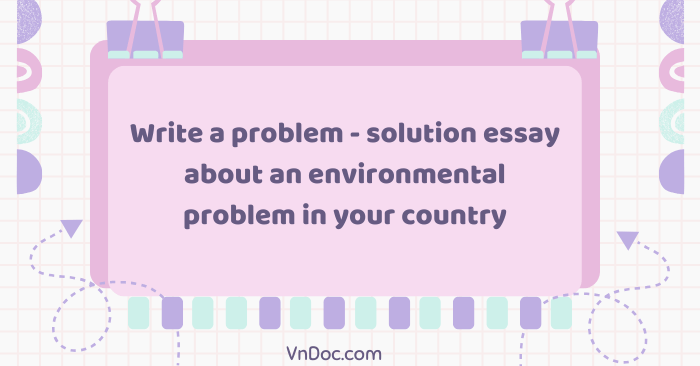 Country Problem Solution Write a problem and solution essay about an environmental problem in ...