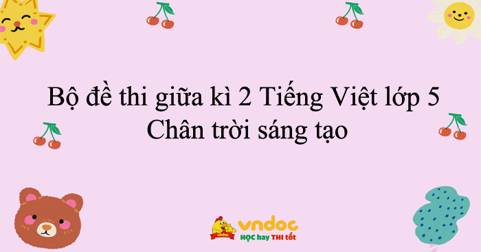 Bộ đề thi giữa kì 2 Tiếng Việt lớp 5 Chân trời sáng tạo năm 2025 - 2026