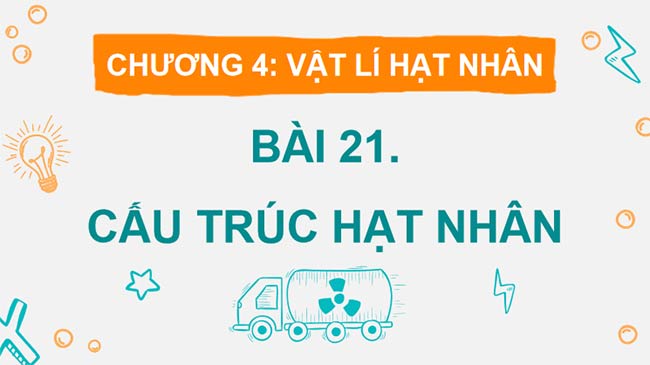 Giáo án Vật lí 12 Bài 21: Cấu trúc hạt nhân