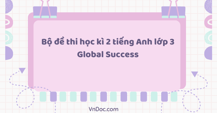 Bộ đề thi học kì 2 tiếng Anh lớp 3 Global Success