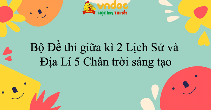 Bộ đề thi giữa kì 2 Lịch Sử và Địa Lí 5 Chân trời sáng tạo năm 2025 - 2026
