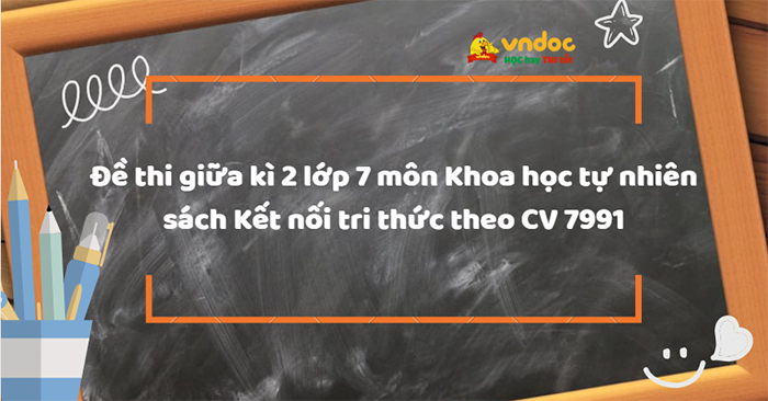 Đề thi giữa kì 2 lớp 7 môn Khoa học tự nhiên Kết nối tri thức theo CV 7991