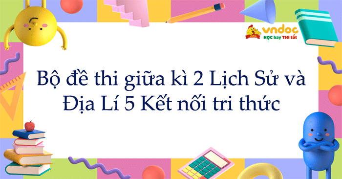 Bộ đề thi giữa kì 2 Lịch Sử và Địa Lí 5 Kết nối tri thức năm 2025 - 2026