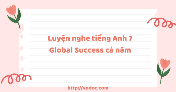 Luyện nghe tiếng Anh 7 Global Success cả năm