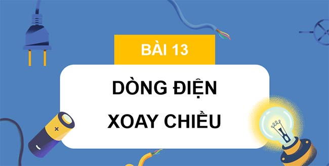 KHTN 9 Bài 13: Dòng điện xoay chiều