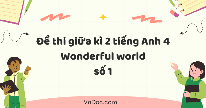 Đề thi giữa kì 2 tiếng Anh lớp 4 Wonderful world số 1 - Năm 2024 - 2025 ...