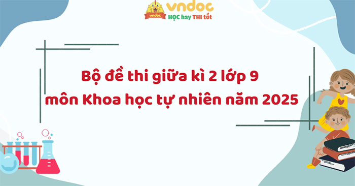 Bộ đề thi giữa kì 2 lớp 9 môn Khoa học tự nhiên Theo CV 7991