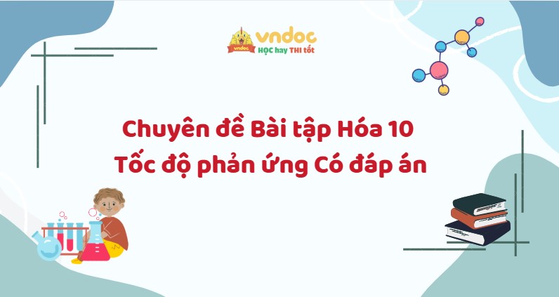 Bài tập Hóa 10 Tốc độ phản ứng Có đáp án