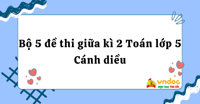 Bộ 5 đề thi giữa kì 2 môn Toán lớp 5 Cánh diều