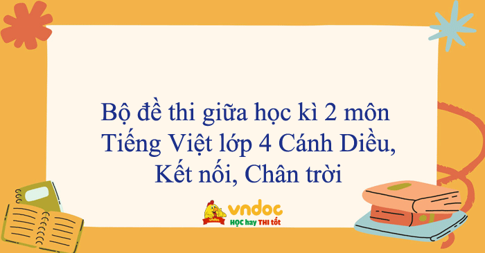 Bộ 18 đề thi Giữa học kì 2 môn Tiếng Việt lớp 4 năm 2025 - 2026