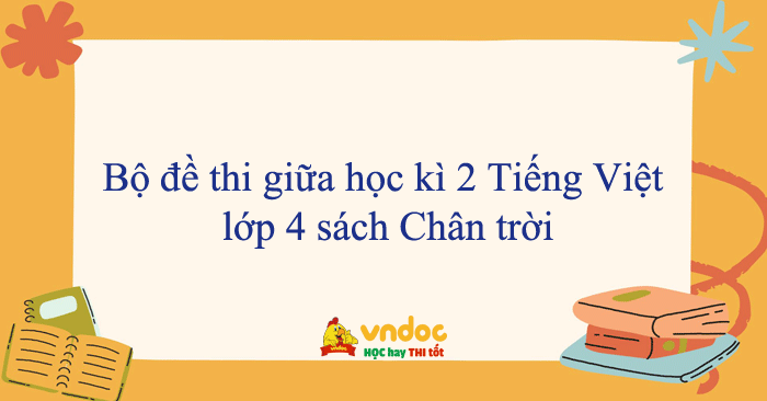 Bộ đề thi giữa học kì 2 Tiếng Việt lớp 4 sách Chân trời sáng tạo năm 2025 - 2026