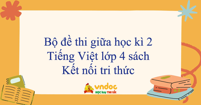 Bộ đề thi giữa học kì 2 Tiếng Việt lớp 4 Kết nối tri thức năm 2025 - 2026