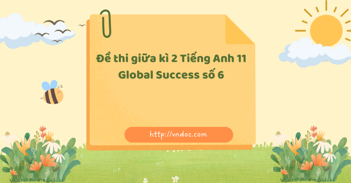 Đề thi giữa kì 2 Tiếng Anh 11 Global Success số 6