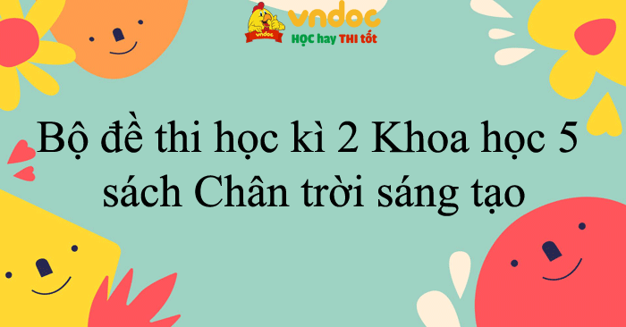 Bộ đề thi học kì 2 môn Khoa học 5 năm 2025 - 2026 sách Chân trời sáng tạo