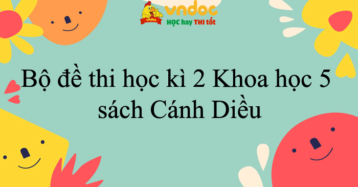 Bộ đề thi học kì 2 môn Khoa học 5 năm 2025 - 2026 sách Cánh Diều