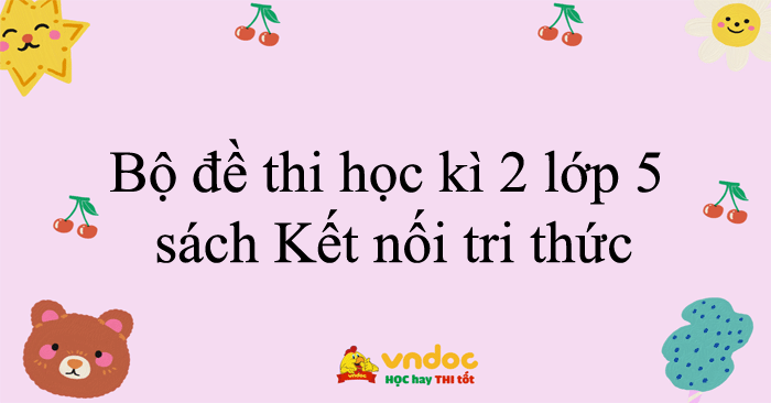 Bộ đề thi học kì 2 lớp 5 năm 2025 - 2026 sách Kết nối tri thức