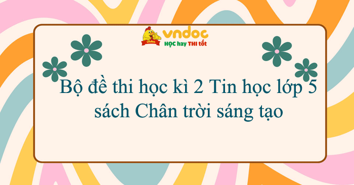 Bộ đề thi học kì 2 Tin học lớp 5 năm 2025 - 2026 sách Chân trời sáng tạo