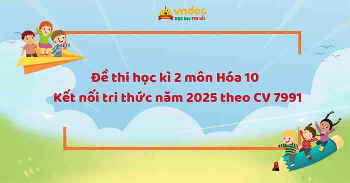 Đề thi học kì 2 môn Hóa 10 sách Kết nối tri thức Theo CV 7991