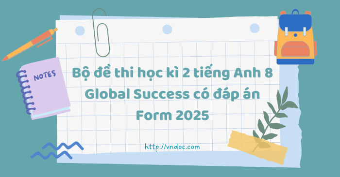 Bộ đề thi học kì 2 tiếng Anh 8 Global Success Form 2025 có đáp án