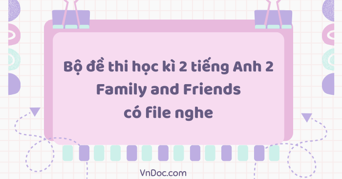 Bộ đề thi học kì 2 tiếng Anh lớp 2 Family and Friends có file nghe