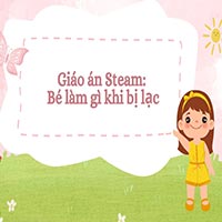 Giáo án Steam: Bé làm gì khi bị lạc