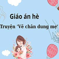 Giáo án hè: Truyện ‘Vẽ chân dung mẹ’