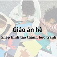 Giáo án hè: Ghép hình tạo thành bức tranh