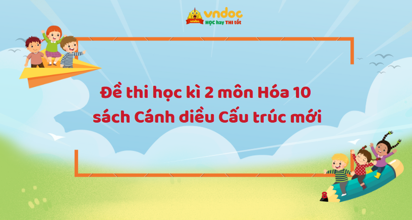 Đề thi học kì 2 môn Hóa 10 sách Cánh diều Theo CV 7991