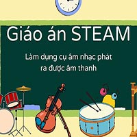 Giáo án steam: Làm dụng cụ âm nhạc phát ra được âm thanh