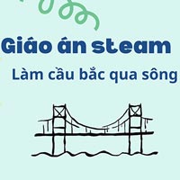 Giáo án steam: Làm cầu bắc qua sông giúp các bạn miền núi đến trường