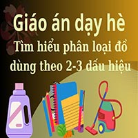 Giáo án dạy hè lớp lá: Tìm hiểu phân loại đồ dùng theo 2-3 dấu hiệu
