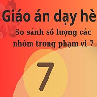 Giáo án dạy hè lớp lá: LQVT so sánh số lượng các nhóm trong phạm vi 7