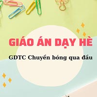 Giáo án dạy hè lớp lá: GDTC Chuyền bóng qua đầu