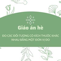 Giáo án dạy hè lớp lá: Đo các đối tượng có kích thước khác nhau bằng một đơn vị đo