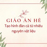 Giáo án dạy hè lớp lá: Tạo hình đàn cá từ nhiều nguyên vật liệu