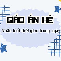 Giáo án dạy hè lớp lá: Nhận biết thời gian trong ngày