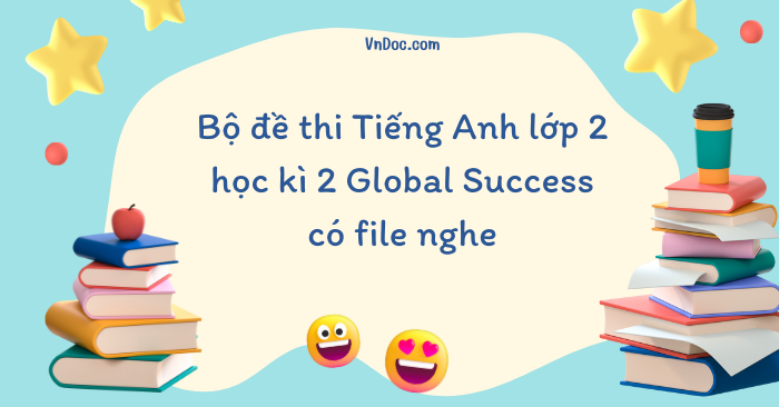 Bộ đề thi Tiếng Anh lớp 2 học kì 2 Global Success có file nghe