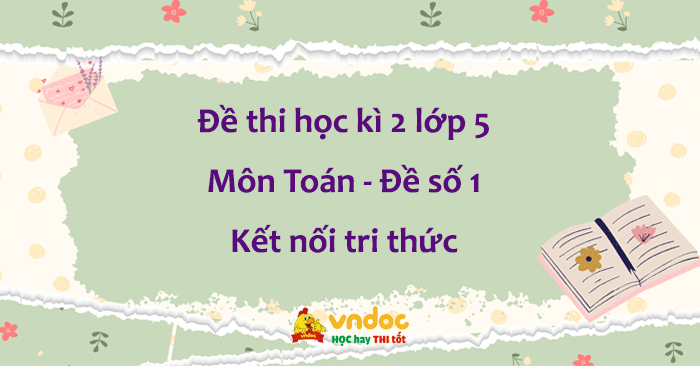 Đề thi học kì 2 lớp 5 môn Toán Kết nối tri thức - Đề số 1