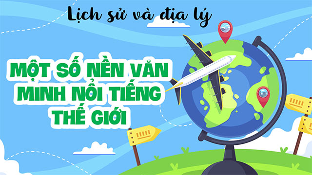 PowerPoint Lịch sử - Địa lí 5 Một số nền văn minh nổi tiếng thế giới