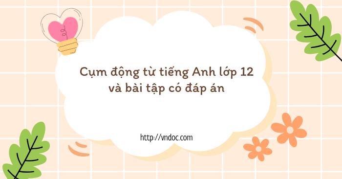 Cụm động từ tiếng Anh lớp 12 và bài tập có đáp án