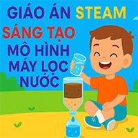 Giáo án STEAM: Sáng tạo mô hình máy lọc nước