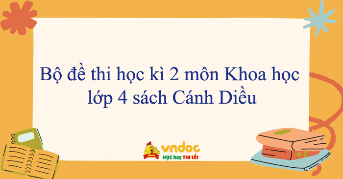 Bộ đề thi học kì 2 môn Khoa học lớp 4 sách Cánh Diều