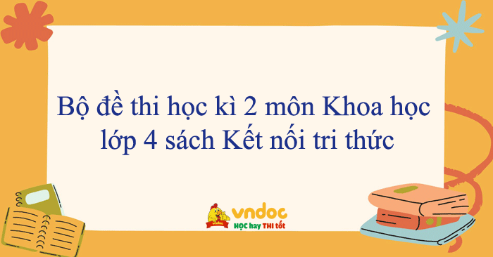 Bộ đề thi học kì 2 môn Khoa học lớp 4 sách Kết nối tri thức