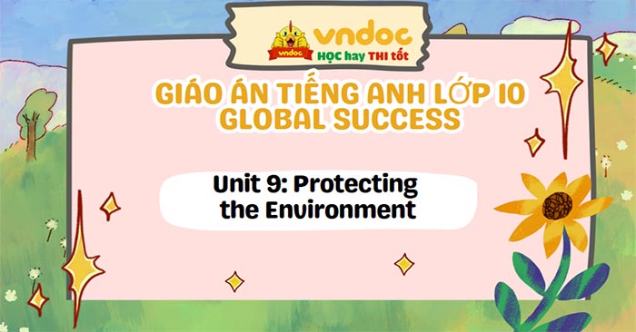 Giáo án tiếng Anh 10 Unit 9: Protecting the Environment - Giáo án tiếng ...