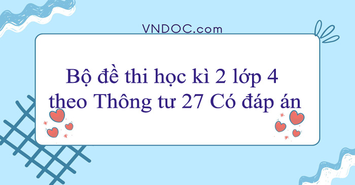 Bộ đề thi học kì 2 lớp 4 năm 2025 - 2026 theo Thông tư 27