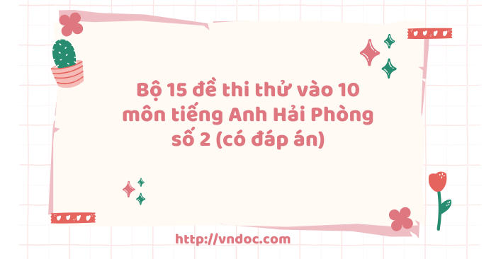 Bộ đề thi thử vào 10 môn tiếng Anh Hải Phòng số 2 năm 2026 - 2027